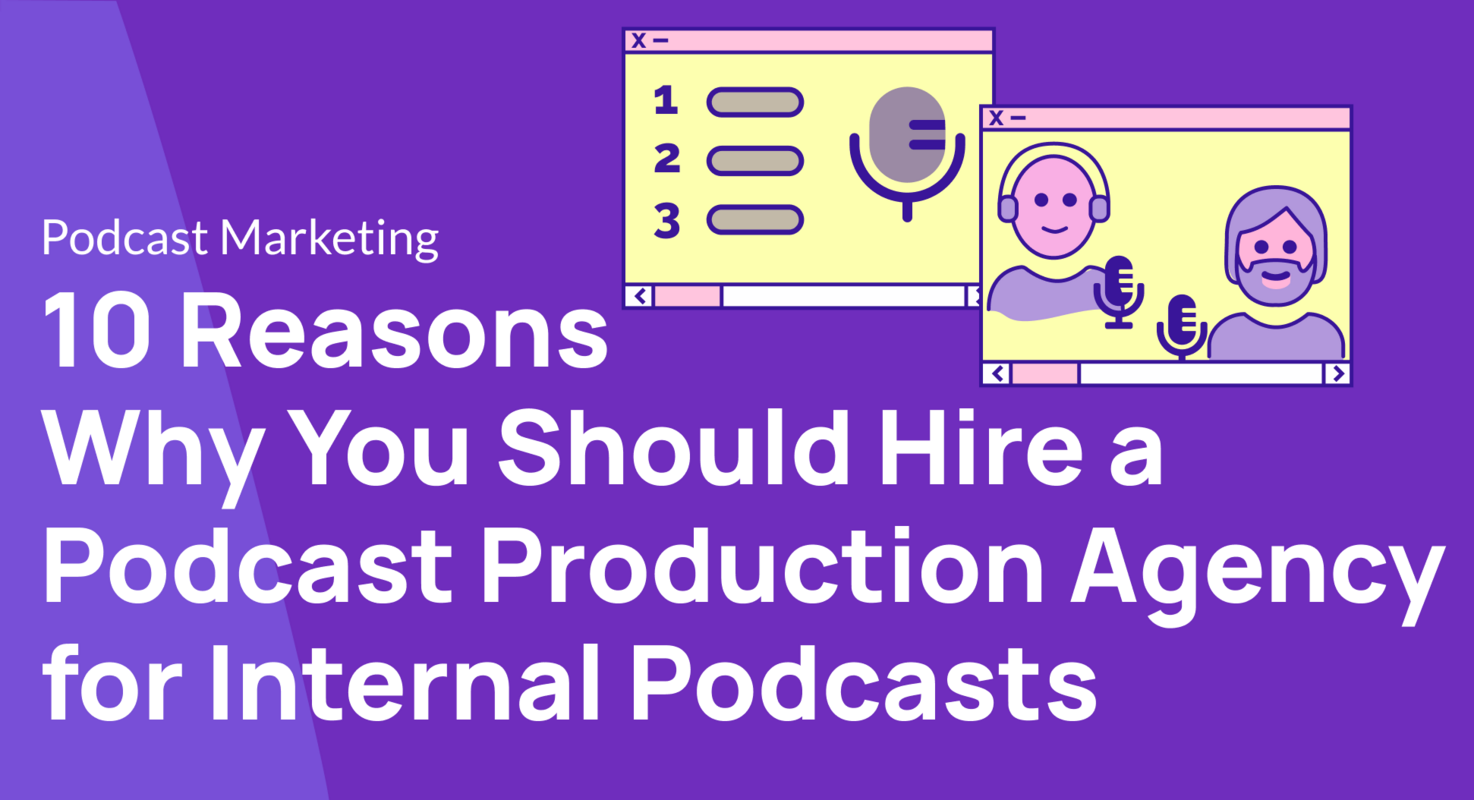 10 Reasons Why You Should Hire a Podcast Production Agency for Internal Podcasts