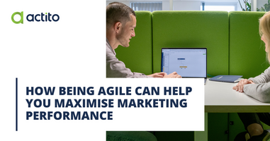 How being agile can help you maximise marketing performance