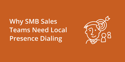 Why SMB Sales Teams Need Local Presence Dialing