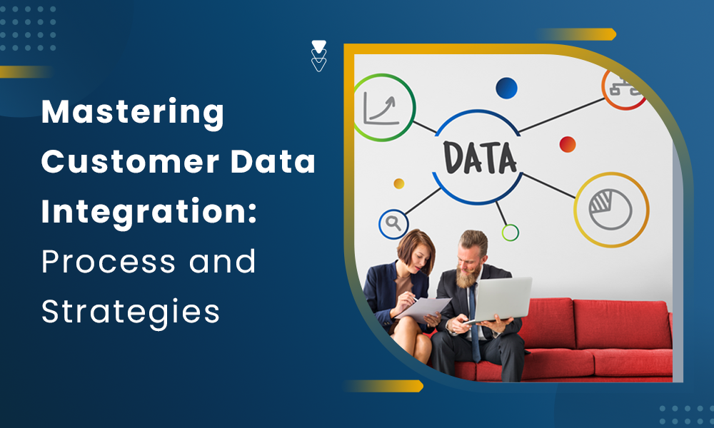 Mastering Customer Data Integration: Process and Strategies