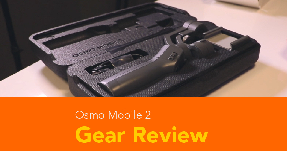 Gear Review - DJI Osmo Mobile 2