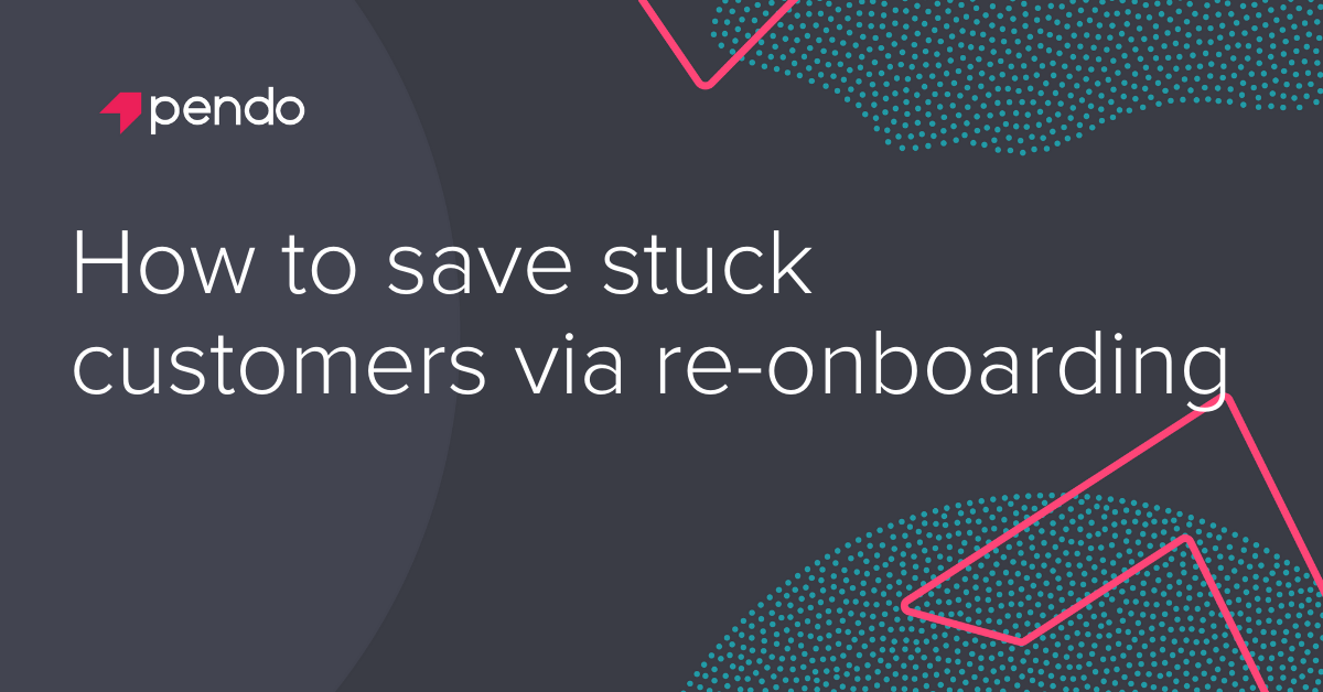 How to save stuck customers via re-onboarding - Pendo Blog