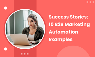 Success Stories: 10 B2B Marketing Automation Examples