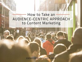 How to Take an Audience-Centric Approach to Content Marketing