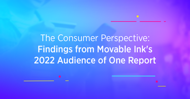 The Consumer Perspective: Findings from Movable Ink's 2022 Audience of One Report