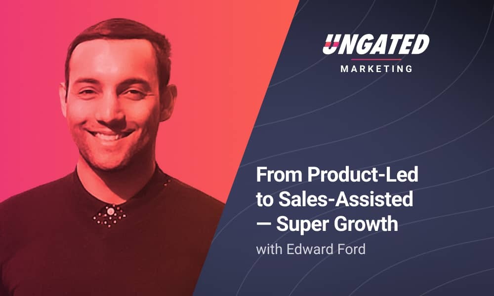From Product-Led to Sales-Assisted - Super Growth with Edward Ford