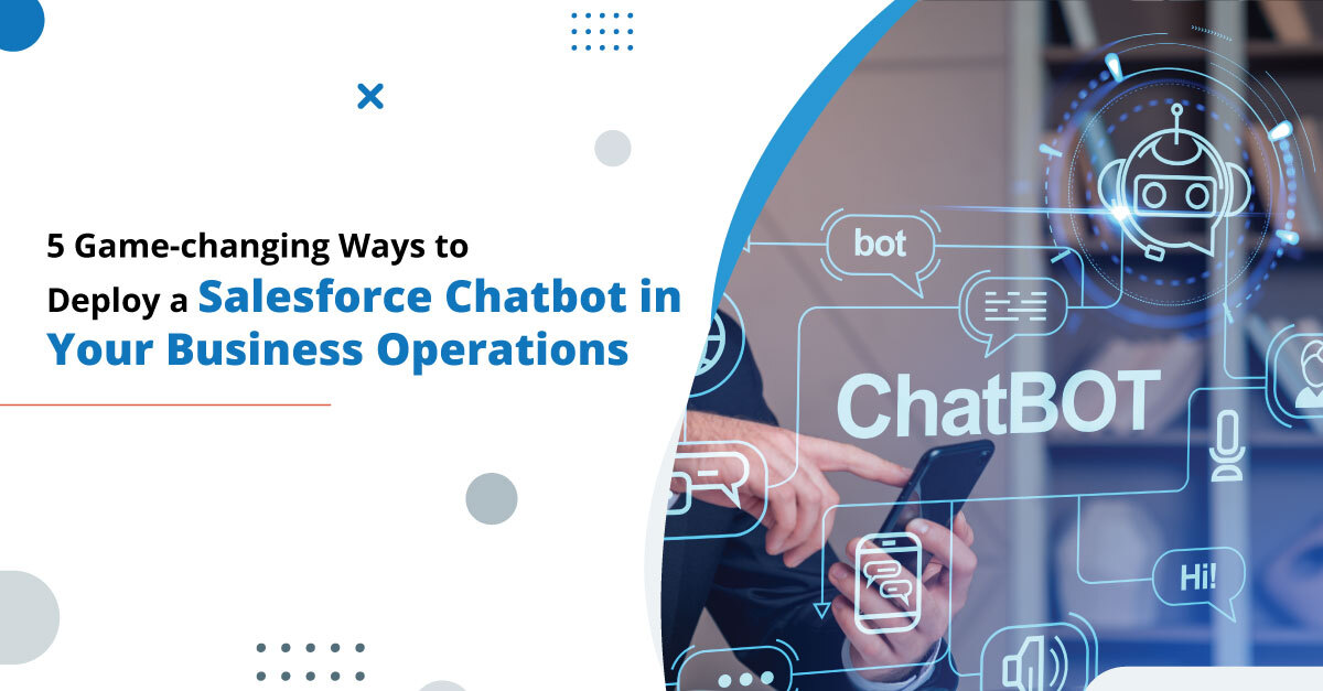 5 Game-changing Ways to Deploy a Salesforce Chatbot in Your Business Operations