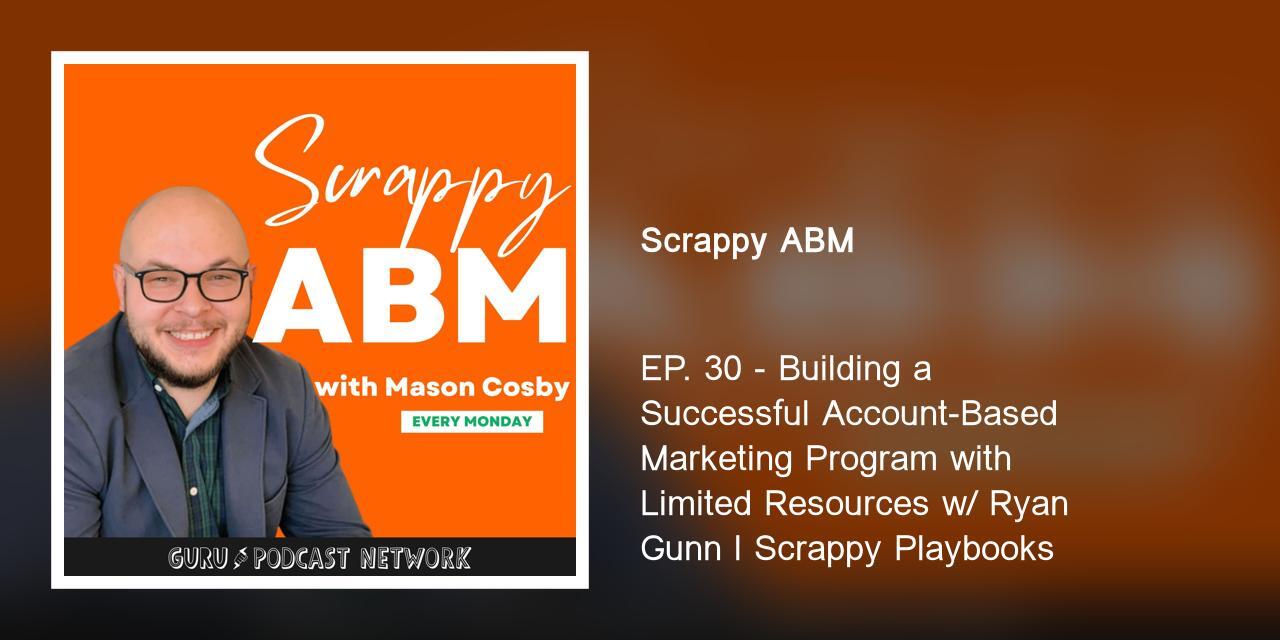 Building a Successful Account-Based Marketing Program with Limited Resources w/ Ryan Gunn l Scrappy Playbooks