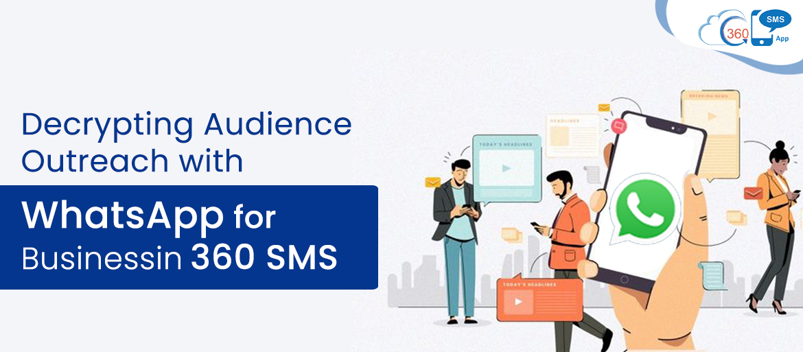 Decrypting Audience Outreach with WhatsApp for Business in 360 SMS