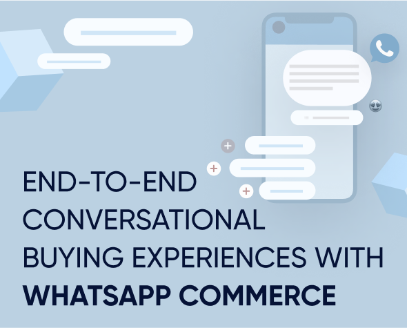 Unleash the power of end-to-end conversational buying experiences with WhatsApp Commerce