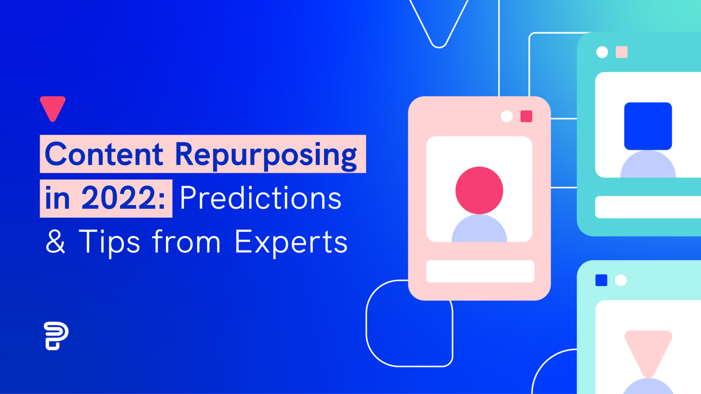 Content Repurposing in 2022: Expert Tips Plus Predictions