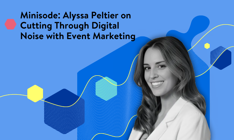 Minisode: Alyssa Peltier on Cutting Through Digital Noise with Event Marketing
