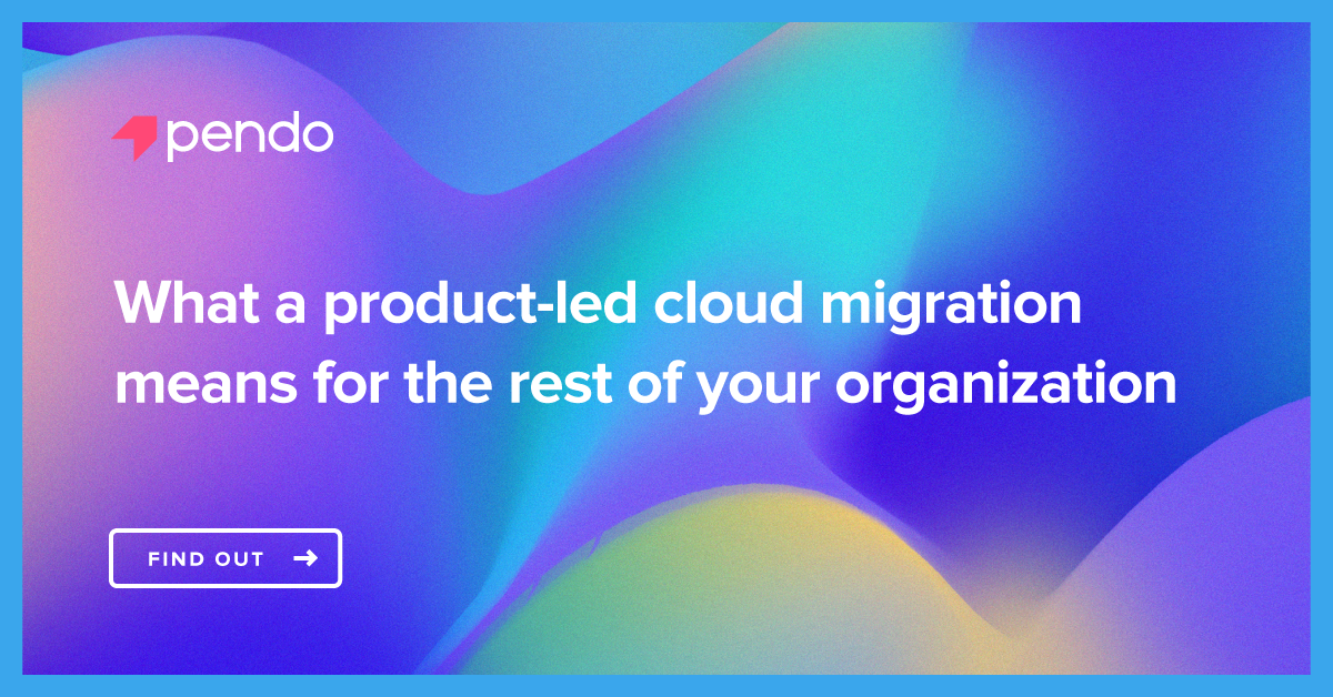 How 3 teams can get the most out of your cloud product | Pendo Blog