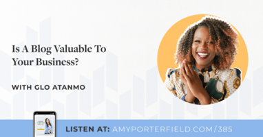 #385: Is A Blog Valuable To Your Business? With Glo Atanmo 
