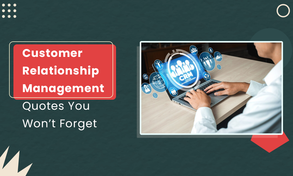 Customer Relationship Management Quotes You Won't Forget