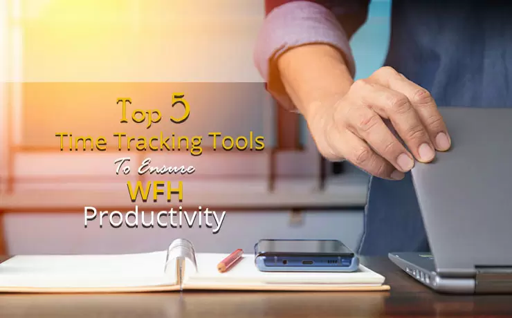 Top 6 Time Tracking Tools To Ensure WFH Productivity