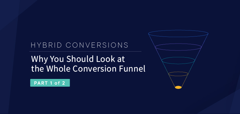 Hybrid Conversions, Part 1: Why You Should Look at the Whole Conversion Funnel