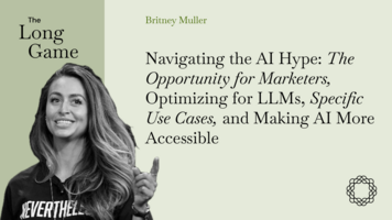 Navigating the AI Hype: The Opportunity for Marketers, Optimizing for LLMs, Specific Use Cases, and Making AI More Accessible