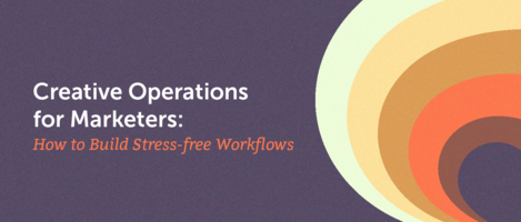Creative Operations for Marketers: How to Build Stress-Free Workflows