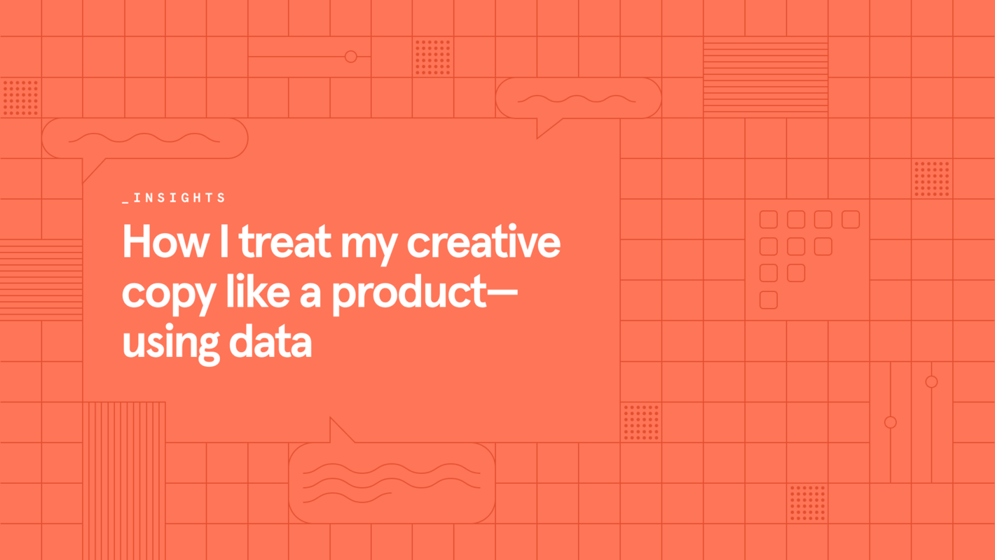 How I treat my creative copy like a product-using data
