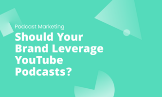 Should Your Brand Leverage YouTube Podcasts?