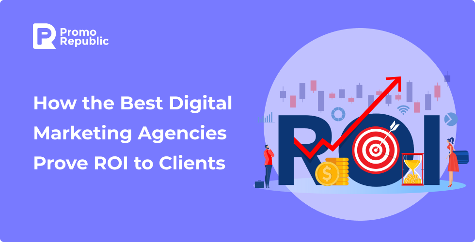 How the Best Digital Marketing Agencies Prove ROI to Clients - PromoRepublic