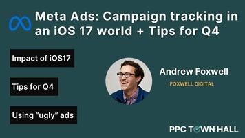 Meta Ads: Running effective ads in an iOS 17 world + Tips for Q4 | PPC Town Hall 79