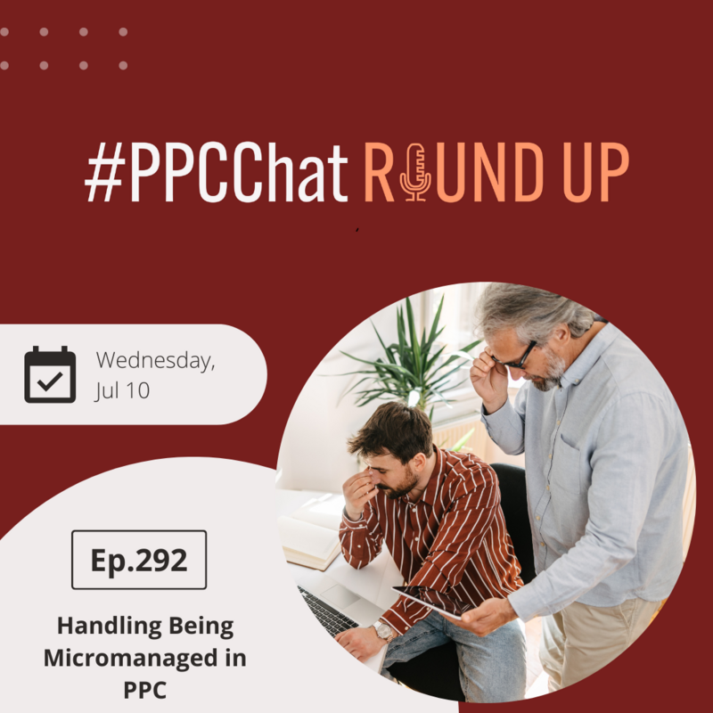 Handling Being Micromanaged in PPC | PPCChat Roundup EP292