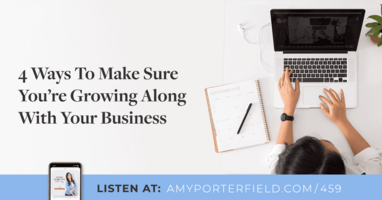 #459: 4 Ways To Make Sure You're Growing Along With Your Business