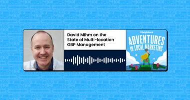 David Mihm on the State of Multi-location GBP Management