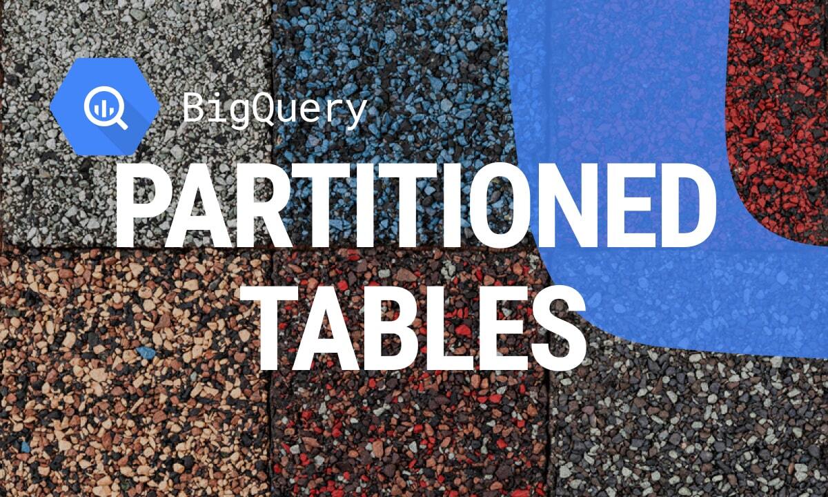 Partitioned Tables in BigQuery: Everything You Need to Know