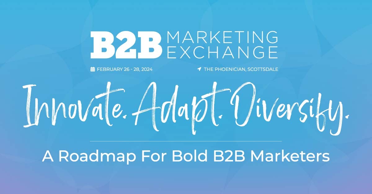 B2B Marketing Exchange – February 26 - 28, 2024 – The Phoenician, Scottsdale, AZ