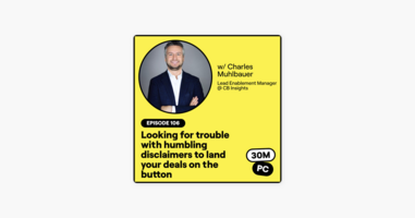 106: Looking for trouble with humbling disclaimers to land your deals on the button (Charles Muhlbauer, Lead Enablement Manager @ CB Insights)