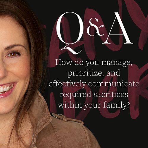 Q&A: How do you manage, prioritize, and effectively communicate required sacrifices within your family?