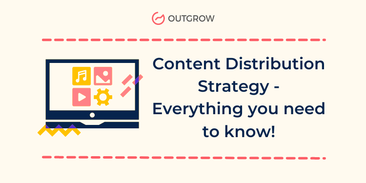 Content Distribution Strategy – Everything You Need to Know!