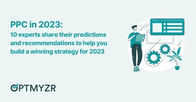 PPC trends in 2023: 10 Experts Share Their Predictions and Recommendations