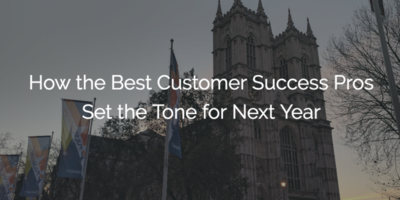 How the Best Customer Success Pros Set the Tone for Next Year