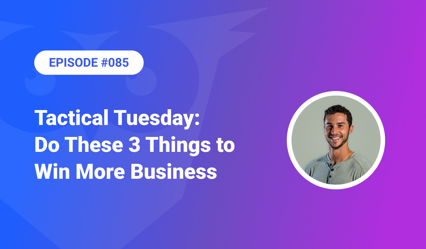 085: Tactical Tuesday - Do These 3 Things To Win More Business