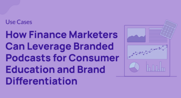 How Finance Marketers Can Leverage Branded Podcasts for Consumer Education and Brand Differentiation