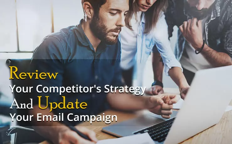 Review Your Competitor's Strategy and Update Your Email Campaign