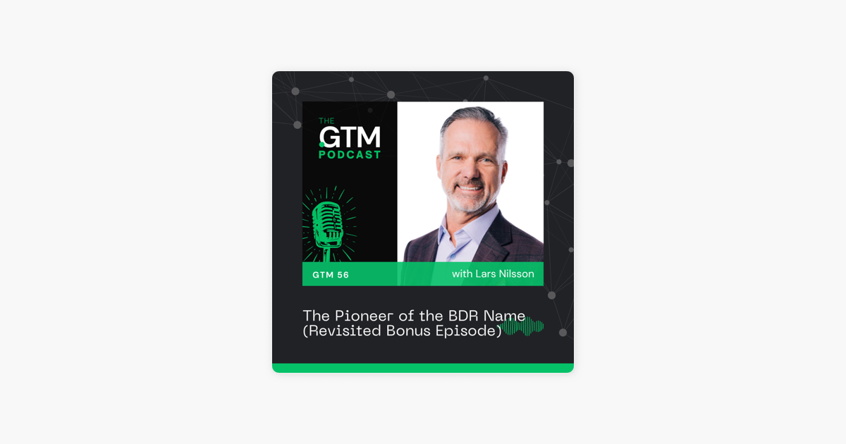 ‎The GTM Podcast: GTM 56: The Pioneer of Account Based Sales Development with Lars Nilsson *Revisited Bonus Episode* on Apple Podcasts