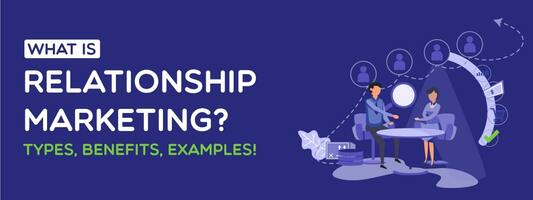 What is Relationship Marketing? Types, Benefits, Examples!