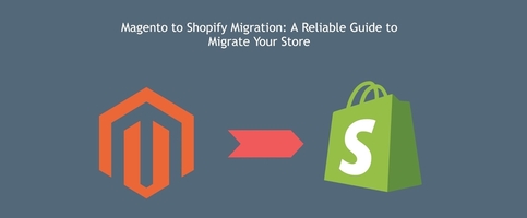 Magento to Shopify Migration: A Reliable Guide to Migrate Your Store