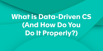 What is Data-Driven CS (and How Do You Do It Properly?)