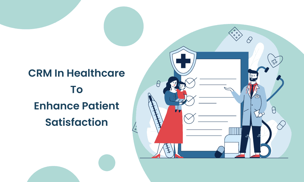 CRM In Healthcare To Enhance Patient Satisfaction