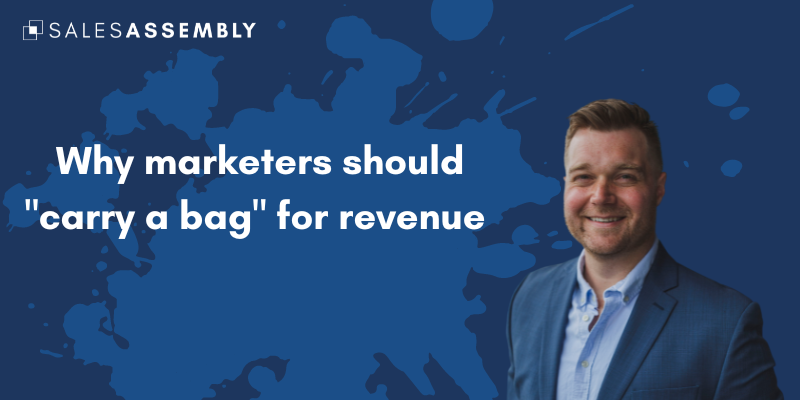 Why marketers should "carry a bag" and be accountable for revenue