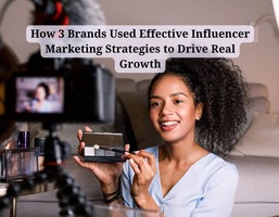 How 3 Brands Used Effective Influencer Marketing Strategies for Real Growth