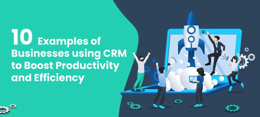 CRM use cases: 10 Examples of Businesses Using CRM to Improve Sales