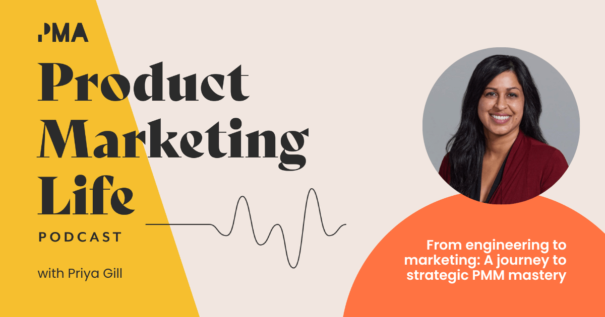 From engineering to marketing: Priya Gill's journey to strategic PMM mastery