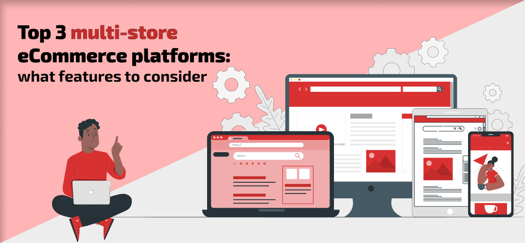 Top 3 multi-store eCommerce platforms: what features to consider